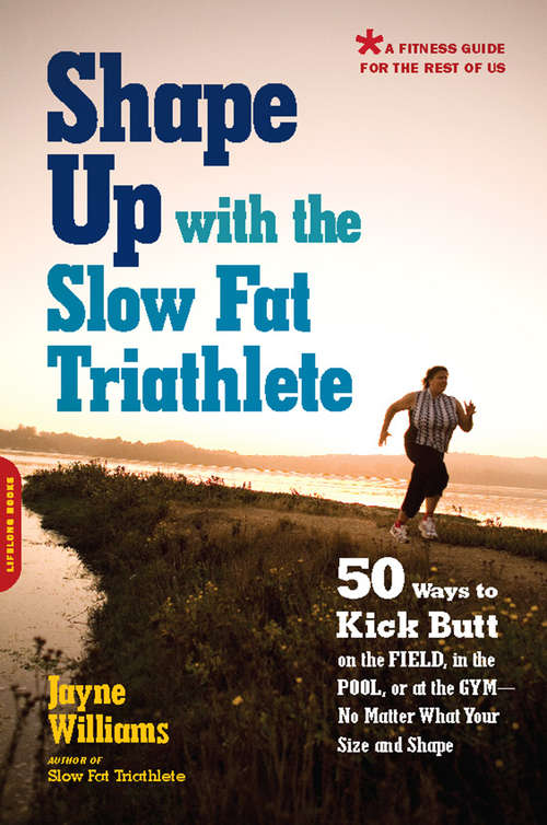 Book cover of Shape Up with the Slow Fat Triathlete: 50 Ways to Kick Butt on the Field, in the Pool, or at the Gym--No Matter What Your Size and Shape
