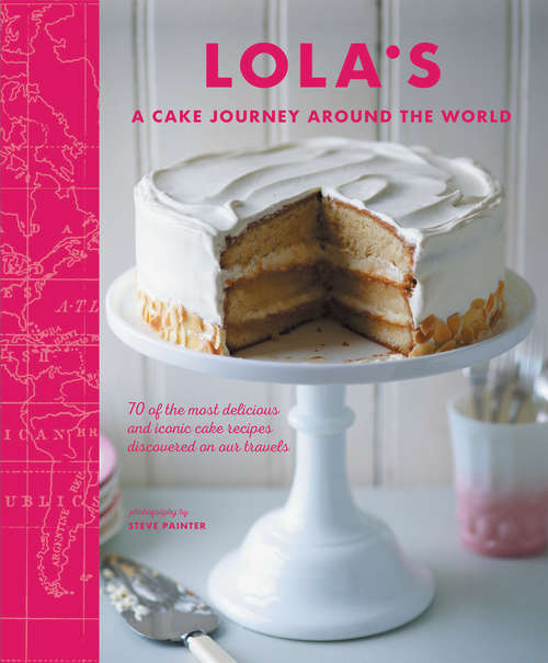 Book cover of LOLA’S: 70 of the most delicious and iconic cake recipes discovered on our travels