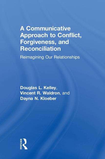 Book cover of A Communicative Approach to Conflict, Forgiveness, and Reconciliation: Reimagining our Relationships