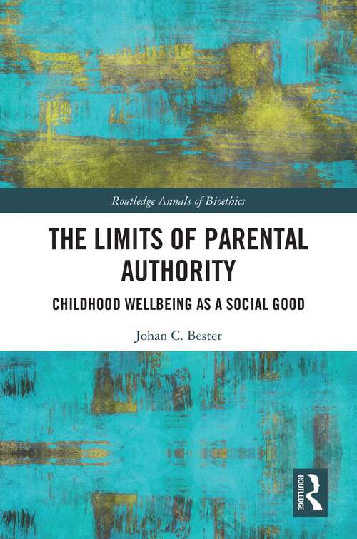 Book cover of The Limits of Parental Authority: Childhood Wellbeing as a Social Good (Routledge Annals of Bioethics)