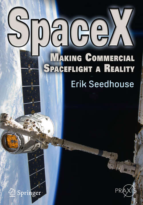 Book cover of SpaceX: Making Commercial Spaceflight a Reality (2013) (Springer Praxis Books)
