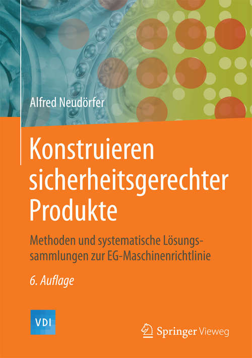 Book cover of Konstruieren sicherheitsgerechter Produkte: Methoden und systematische Lösungssammlungen zur EG-Maschinenrichtlinie (6. Aufl. 2014. vollst. neu bearb. und aktualisierte) (VDI-Buch)