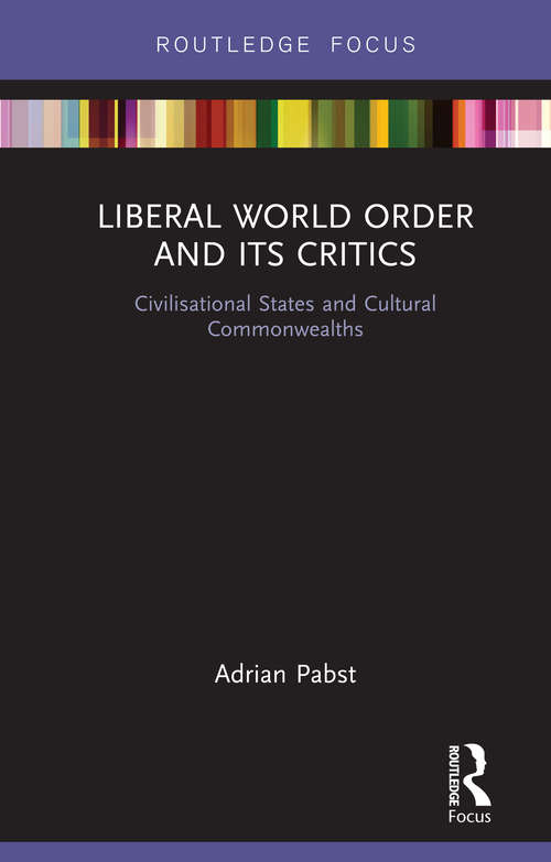 Book cover of Liberal World Order and Its Critics: Civilisational States and Cultural Commonwealths (World Politics and Dialogues of Civilizations)