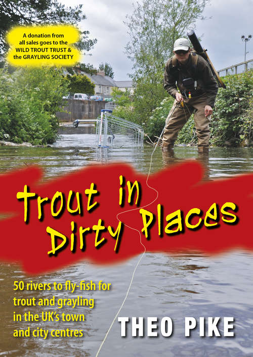 Book cover of Trout in Dirty Places: 50 rivers to fly-fish for trout and grayling in the UK's towns and city centres