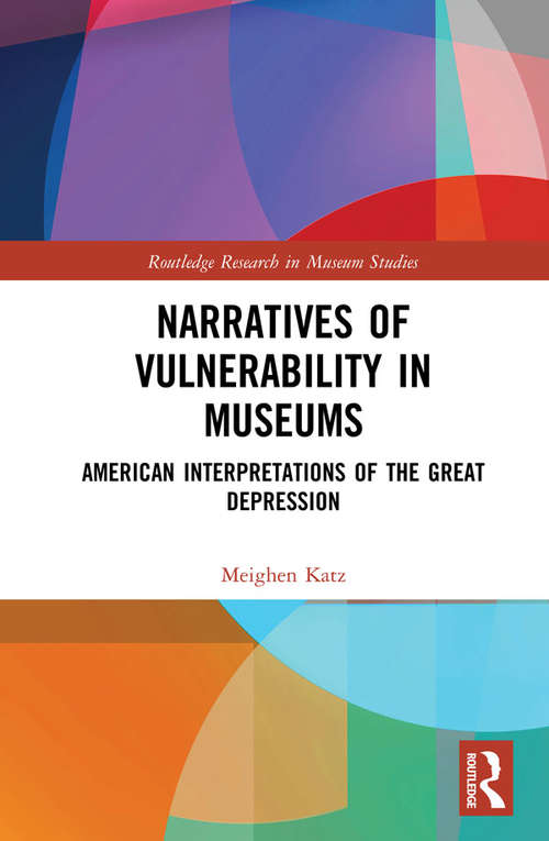 Book cover of Narratives of Vulnerability in Museums: American Interpretations of the Great Depression (Routledge Research in Museum Studies)