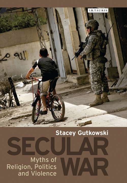 Book cover of Secular War: Myths of Religion, Politics and Violence (International Library Of Security Studies)