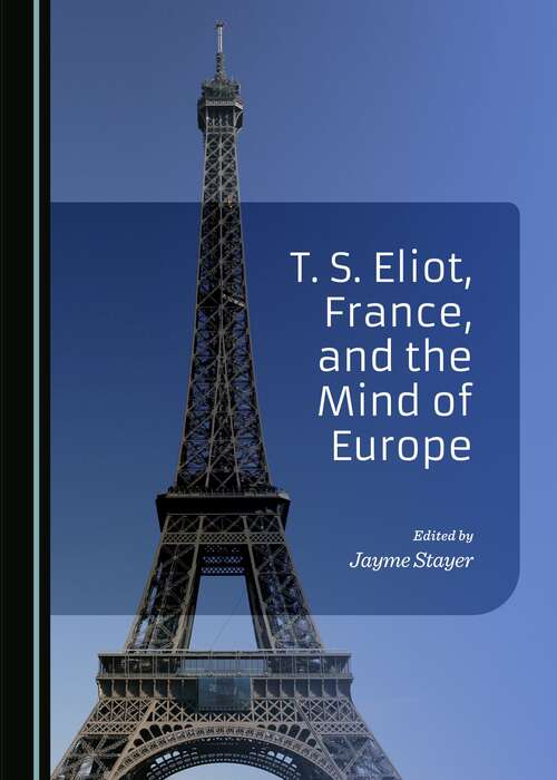 Book cover of T. S. Eliot, France, And The Mind Of Europe (1)