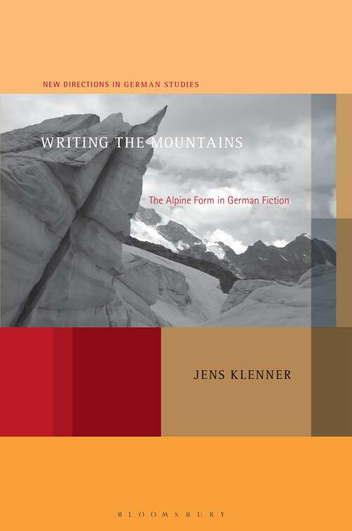 Book cover of Writing the Mountains: The Alpine Form in German Fiction (New Directions in German Studies)