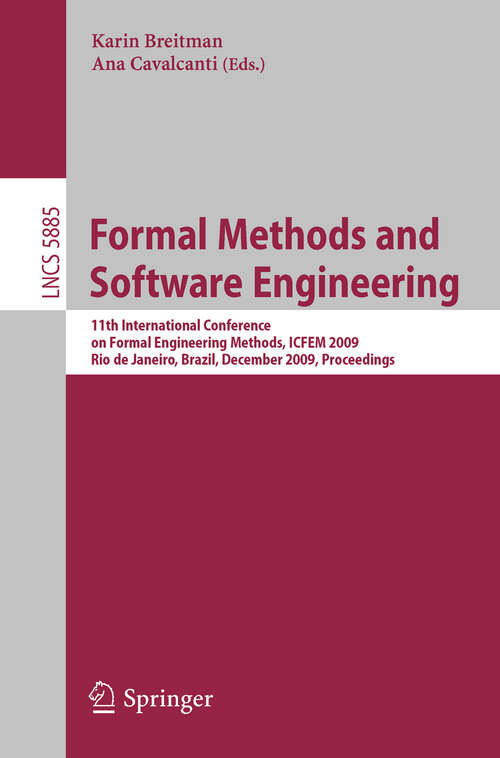 Book cover of Formal Methods and Software Engineering: 11th International Conference on Formal Engineering Methods ICFEM 2009, Rio de Janeiro, Brazil, December 9-12, 2009, Proceedings (2009) (Lecture Notes in Computer Science #5885)