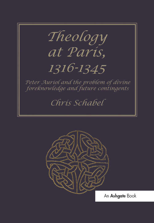 Book cover of Theology at Paris, 1316–1345: Peter Auriol and the Problem of Divine Foreknowledge and Future Contingents (Ashgate Studies in Medieval Philosophy)