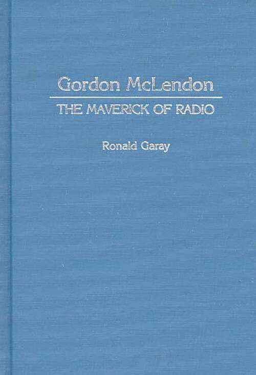 Book cover of Gordon McLendon: The Maverick of Radio (Contributions to the Study of Mass Media and Communications)