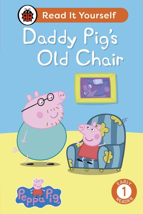 Book cover of Peppa Pig Daddy Pig's Old Chair: Read It Yourself - Level 1 Early Reader (Read It Yourself)