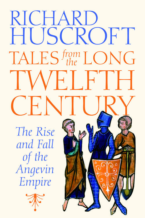 Book cover of Tales From the Long Twelfth Century: The Rise and Fall of the Angevin Empire