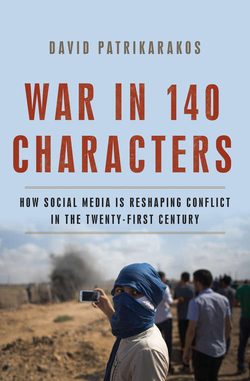 Book cover of War in 140 Characters: How Social Media Is Reshaping Conflict in the Twenty-First Century