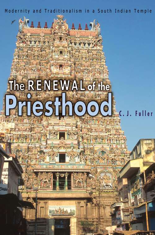 Book cover of The Renewal of the Priesthood: Modernity and Traditionalism in a South Indian Temple