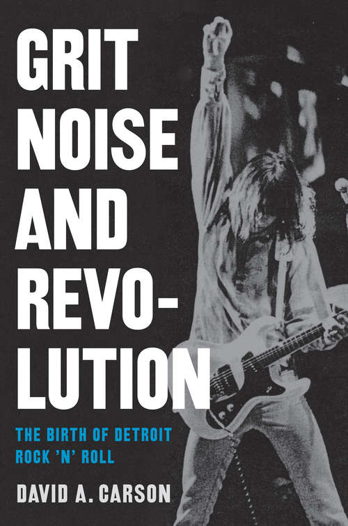 Book cover of Grit, Noise, and Revolution: The Birth of Detroit Rock 'n' Roll