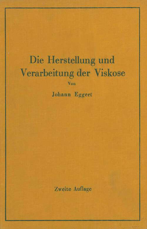 Book cover of Die Herstellung und Verarbeitung der Viskose unter besonderer Berücksichtigung der Kunstseidenfabrikation (2. Aufl. 1931)