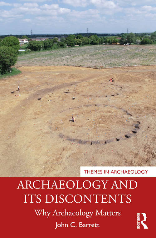 Book cover of Archaeology and its Discontents: Why Archaeology Matters (Themes in Archaeology Series)