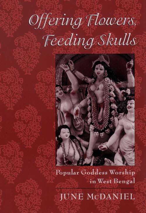 Book cover of Offering Flowers, Feeding Skulls: Popular Goddess Worship in West Bengal