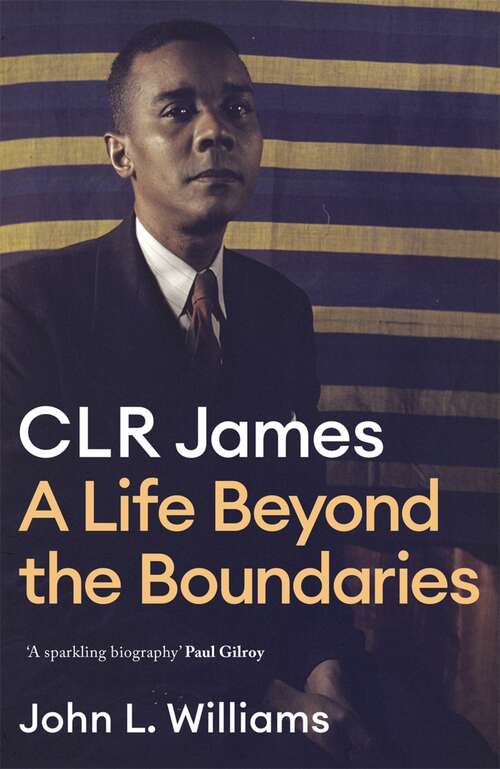Book cover of CLR James: A Life Beyond the Boundaries