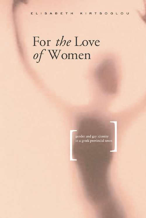 Book cover of For the Love of Women: Gender, Identity and Same-Sex Relations in a Greek Provincial Town