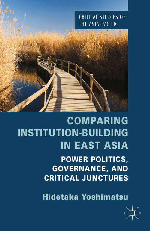 Book cover of Comparing Institution-Building in East Asia: Power Politics, Governance, and Critical Junctures (2014) (Critical Studies of the Asia-Pacific)