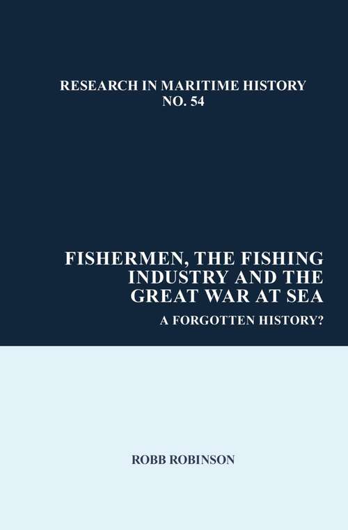 Book cover of Fishermen, the Fishing Industry and the Great War at Sea: A Forgotten History? (Research in Maritime History #54)