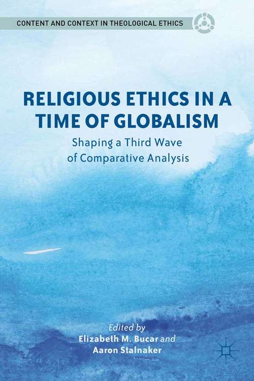 Book cover of Religious Ethics in a Time of Globalism: Shaping a Third Wave of Comparative Analysis (2012) (Content and Context in Theological Ethics)