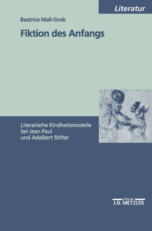 Book cover of Fiktion des Anfangs: Literarische Kindheitsmodelle bei Jean Paul und Adalbert Stifter (1. Aufl. 1999)