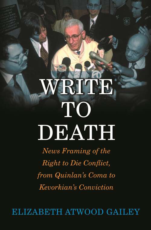 Book cover of Write to Death: News Framing of the Right to Die Conflict, from Quinlan's Coma to Kevorkian's Conviction