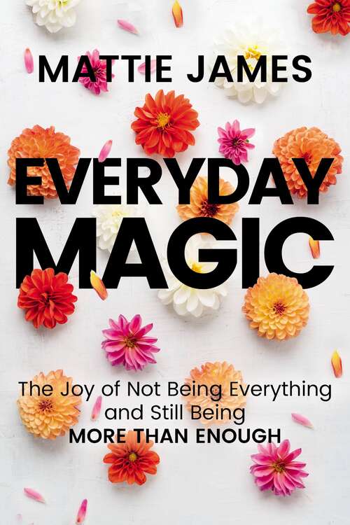 Book cover of Everyday MAGIC: The Joy of Not Being Everything and Still Being More Than Enough