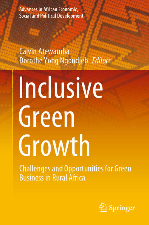 Book cover of Inclusive Green Growth: Challenges and Opportunities for Green Business in Rural Africa (1st ed. 2020) (Advances in African Economic, Social and Political Development)