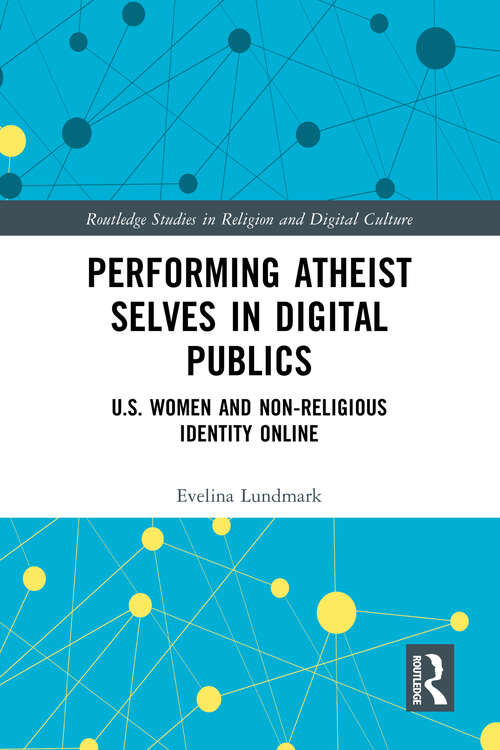 Book cover of Performing Atheist Selves in Digital Publics: U.S. Women and Non-Religious Identity Online (Routledge Studies in Religion and Digital Culture)