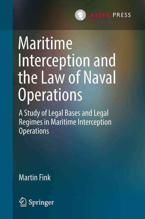 Book cover of Maritime Interception and the Law of Naval Operations: A Study of Legal Bases and Legal Regimes in Maritime Interception Operations (1st ed. 2018)