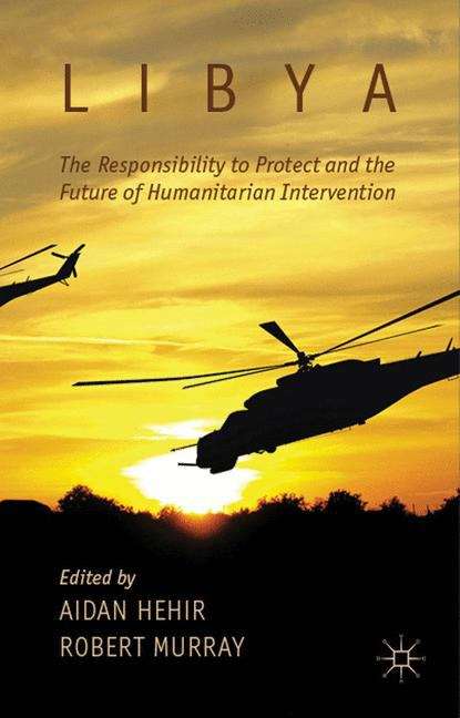 Book cover of Libya, The Responsibility To Protect And The Future Of Humanitarian Intervention (PDF)
