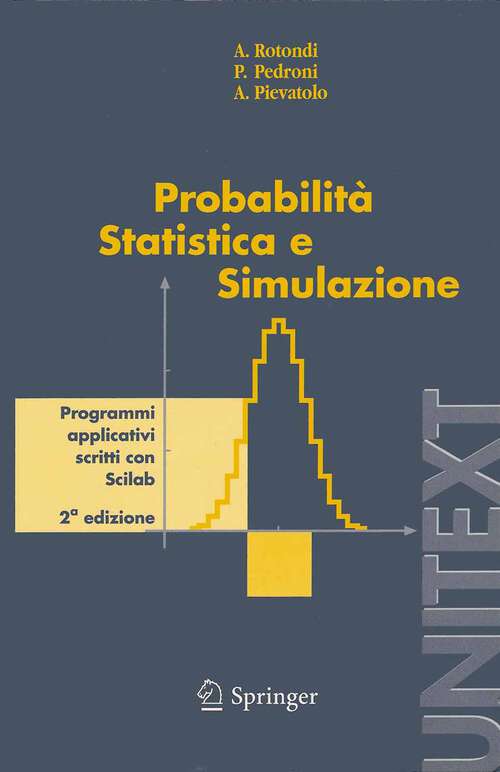 Book cover of Probabilità Statistica e Simulazione: Programmi applicativi scritti con Scilab (2a ed. 2005) (UNITEXT)