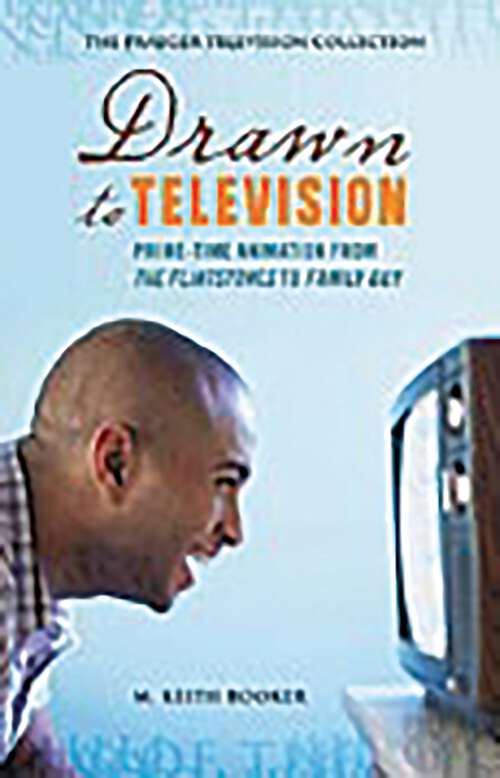 Book cover of Drawn to Television: Prime-Time Animation from The Flintstones to Family Guy (The Praeger Television Collection)
