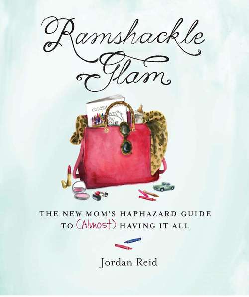 Book cover of Ramshackle Glam: The New Mom's Haphazard Guide to (Almost) Having It All
