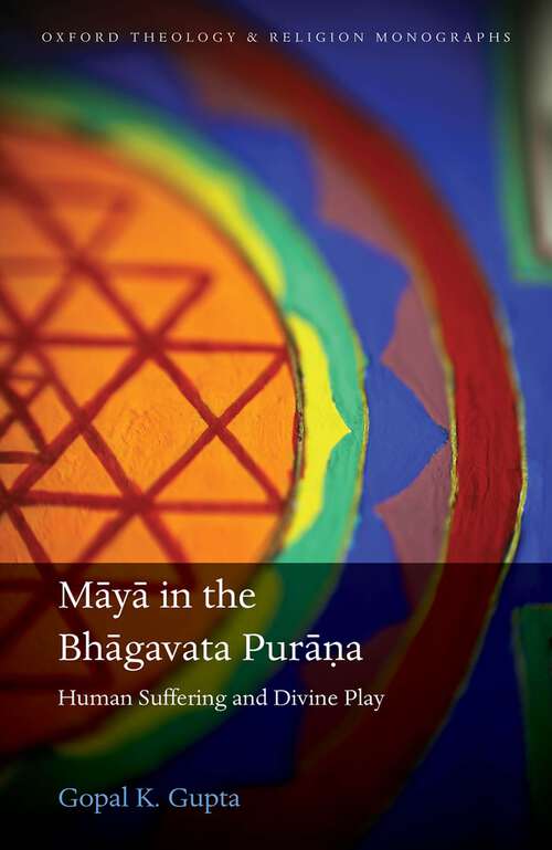 Book cover of Māyā in the Bhāgavata Purāṇa: Human Suffering and Divine Play (Oxford Theology and Religion Monographs)