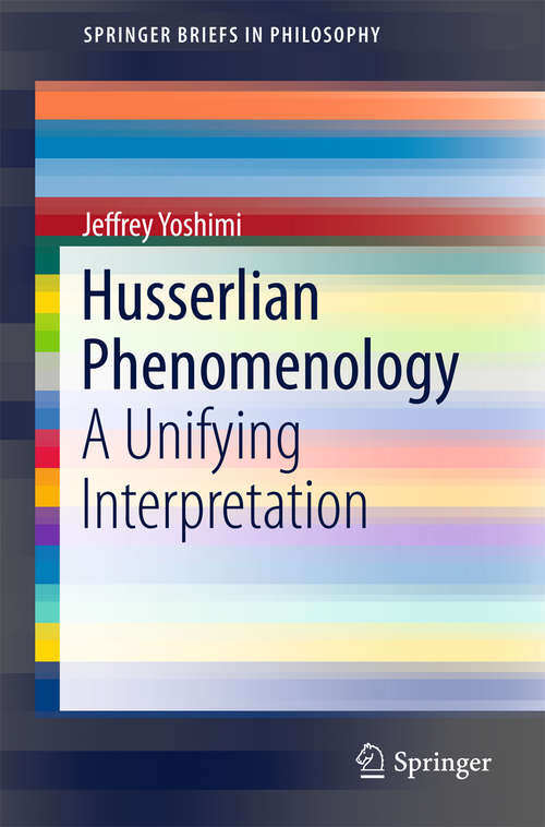 Book cover of Husserlian Phenomenology: A Unifying Interpretation (1st ed. 2016) (SpringerBriefs in Philosophy)