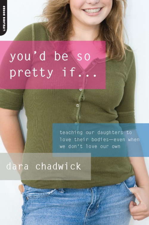 Book cover of You'd Be So Pretty If . . .: Teaching Our Daughters to Love Their Bodies--Even When We Don't Love Our Own