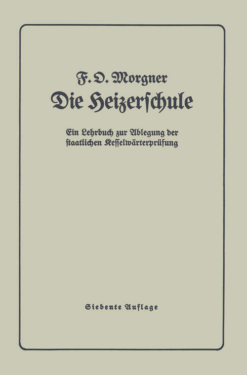 Book cover of Die Heizerschule: Vorträge über die Bedienung und die Einrichtung von Dampfkesselanlagen und Niederdruckkesseln (7. Aufl. 1938)