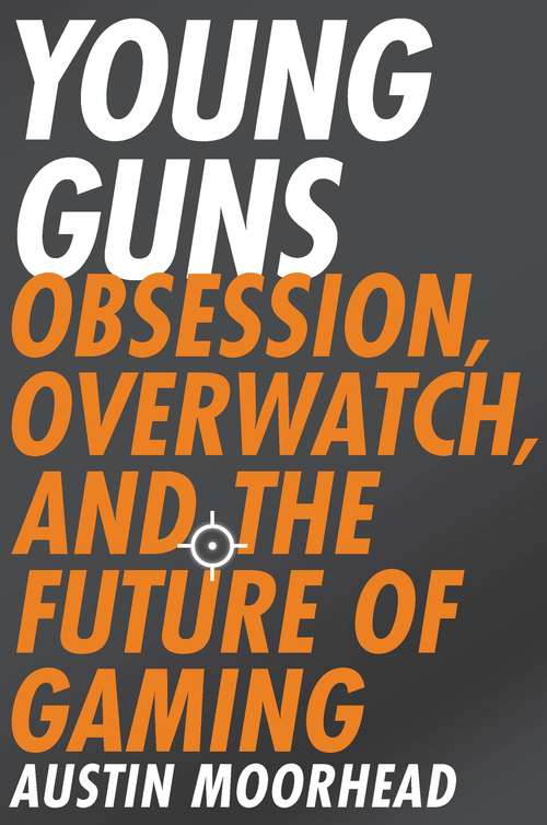 Book cover of Young Guns: Obsession, Overwatch, and the Future of Gaming
