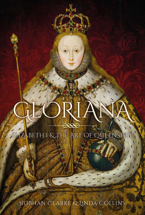 Book cover of Gloriana: Elizabeth I and the Art of Queenship