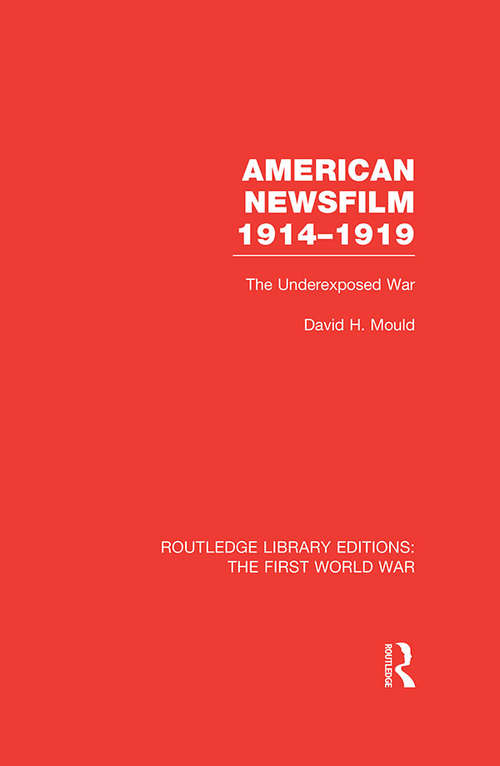 Book cover of American Newsfilm 1914-1919: The Underexposed War (Routledge Library Editions: The First World War)