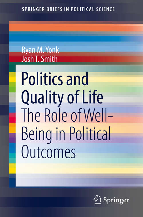 Book cover of Politics and Quality of Life: The Role of Well-Being in Political Outcomes (SpringerBriefs in Political Science)
