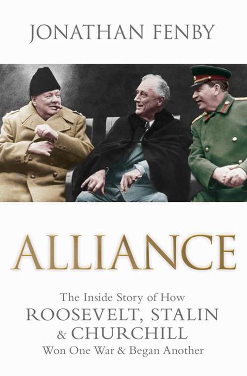 Book cover of Alliance: The Inside Story Of How Roosevelt, Stalin And Churchill Won One War And Began Another