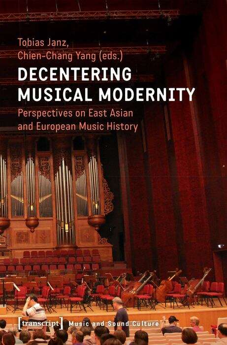 Book cover of Decentering Musical Modernity: Perspectives on East Asian and European Music History (Musik und Klangkultur #33)