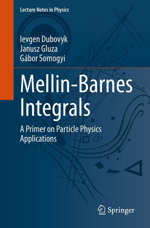 Book cover of Mellin-Barnes Integrals: A Primer on Particle Physics Applications (1st ed. 2022) (Lecture Notes in Physics #1008)