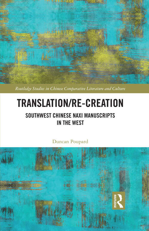 Book cover of Translation/re-Creation: Southwest Chinese Naxi Manuscripts in the West (Routledge Studies in Chinese Comparative Literature and Culture)